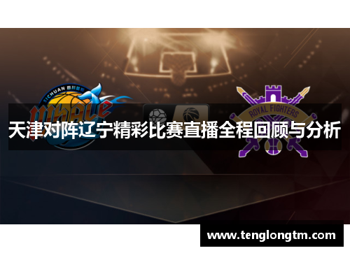 天津对阵辽宁精彩比赛直播全程回顾与分析