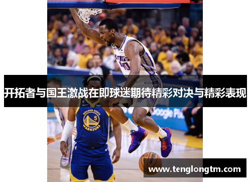 开拓者与国王激战在即球迷期待精彩对决与精彩表现