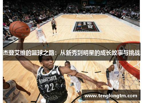 杰登艾维的篮球之路：从新秀到明星的成长故事与挑战