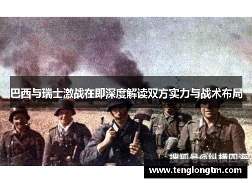 巴西与瑞士激战在即深度解读双方实力与战术布局